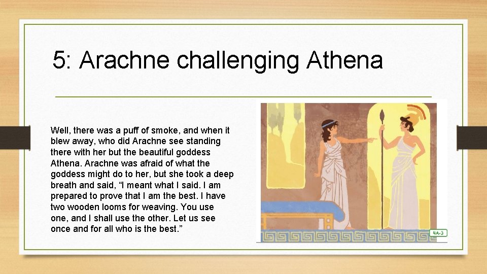 5: Arachne challenging Athena Well, there was a puff of smoke, and when it