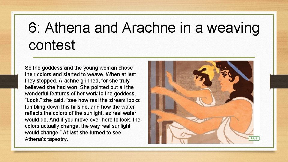 6: Athena and Arachne in a weaving contest So the goddess and the young