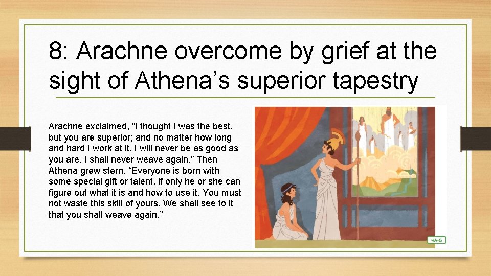 8: Arachne overcome by grief at the sight of Athena’s superior tapestry Arachne exclaimed,