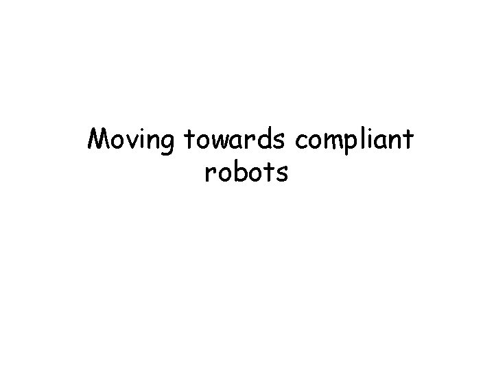 Moving towards compliant robots 
