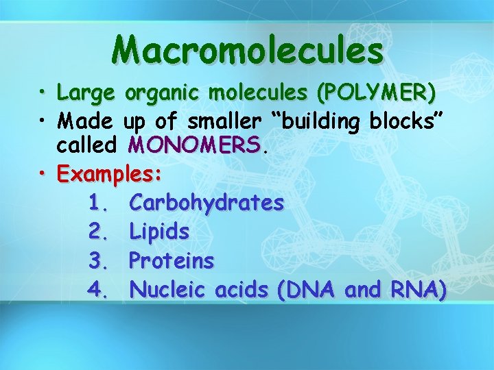 Macromolecules • Large organic molecules (POLYMER) • Made up of smaller “building blocks” called