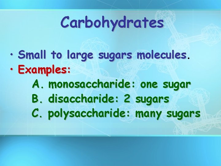 Carbohydrates • Small to large sugars molecules • Examples: A. monosaccharide: one sugar B.