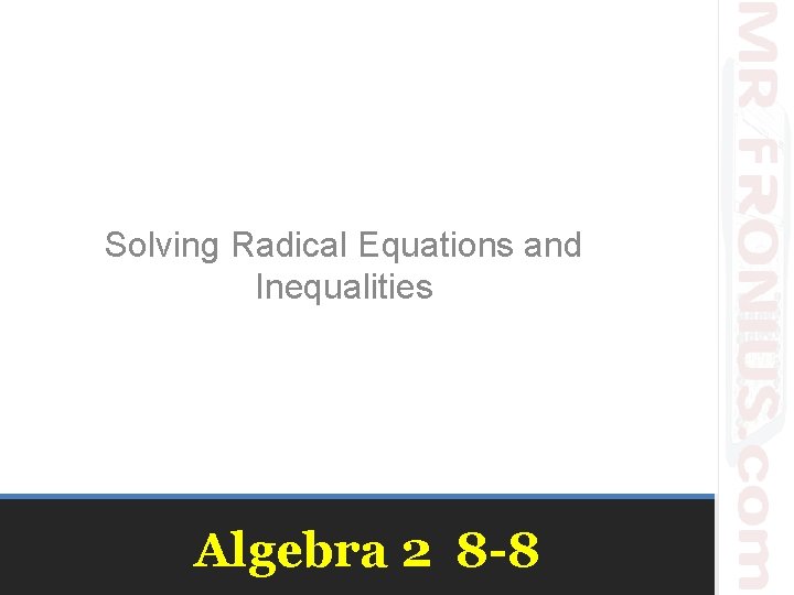 Solving Radical Equations and Inequalities Algebra 2 8 -8 