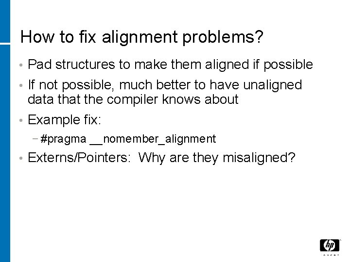 How to fix alignment problems? • Pad structures to make them aligned if possible