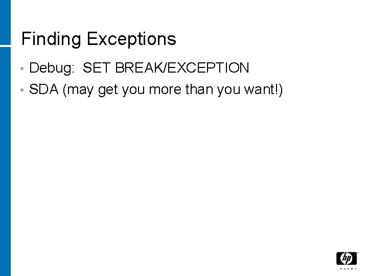 Finding Exceptions • Debug: SET BREAK/EXCEPTION • SDA (may get you more than you