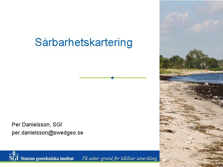 Sårbarhetskartering Per Danielsson, SGI per. danielsson@swedgeo. se På säker grund för hållbar utveckling 