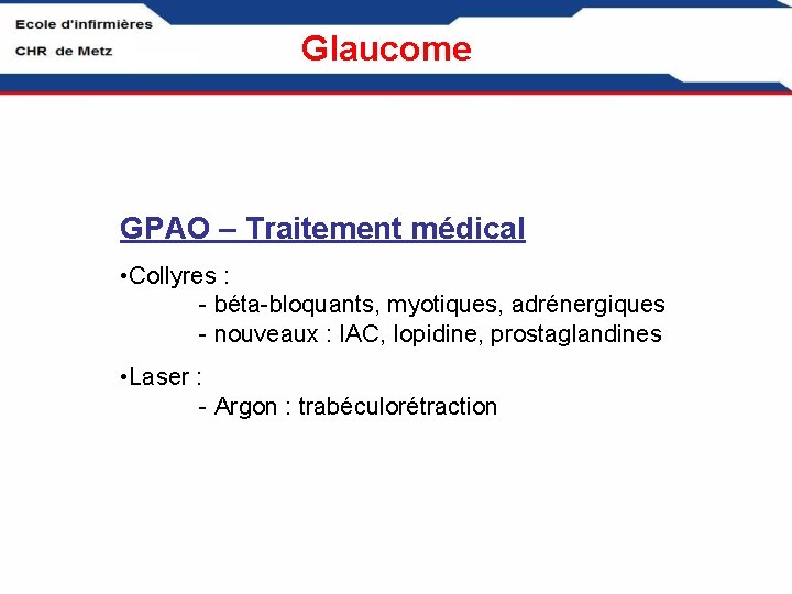 Glaucome GPAO – Traitement médical • Collyres : - béta-bloquants, myotiques, adrénergiques - nouveaux