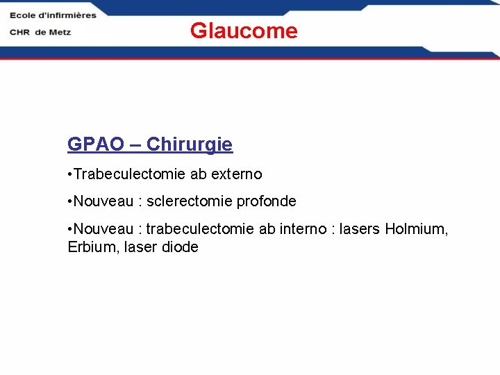 Glaucome GPAO – Chirurgie • Trabeculectomie ab externo • Nouveau : sclerectomie profonde •