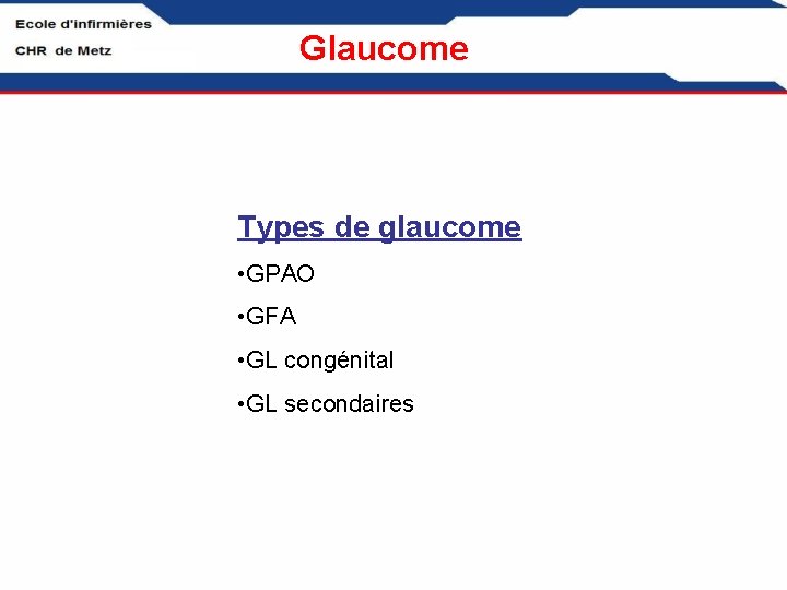 Glaucome Types de glaucome • GPAO • GFA • GL congénital • GL secondaires