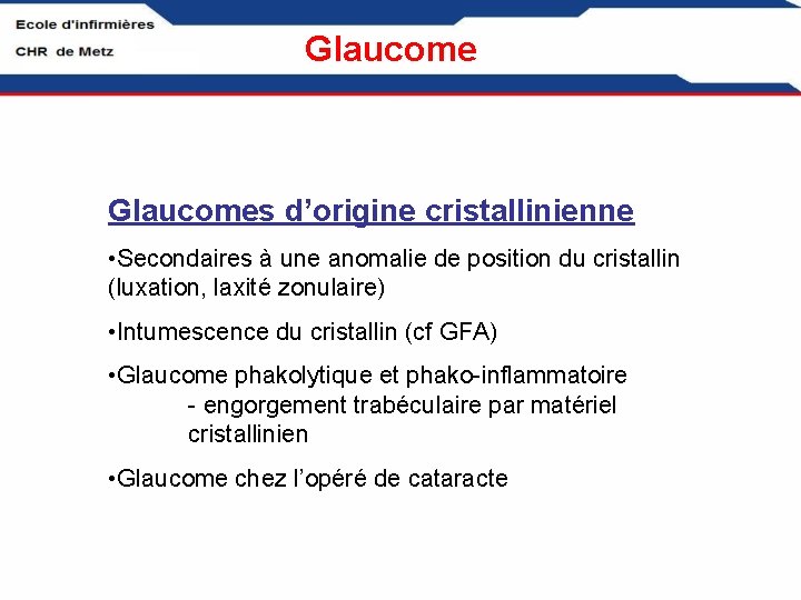 Glaucomes d’origine cristallinienne • Secondaires à une anomalie de position du cristallin (luxation, laxité