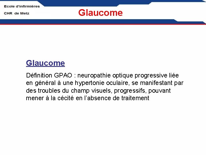Glaucome Définition GPAO : neuropathie optique progressive liée en général à une hypertonie oculaire,