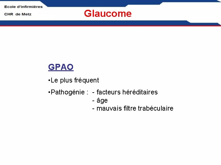 Glaucome GPAO • Le plus fréquent • Pathogénie : - facteurs héréditaires - âge