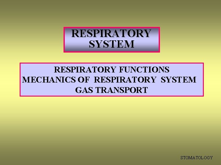 RESPIRATORY SYSTEM RESPIRATORY FUNCTIONS MECHANICS OF RESPIRATORY SYSTEM GAS TRANSPORT STOMATOLOGY 