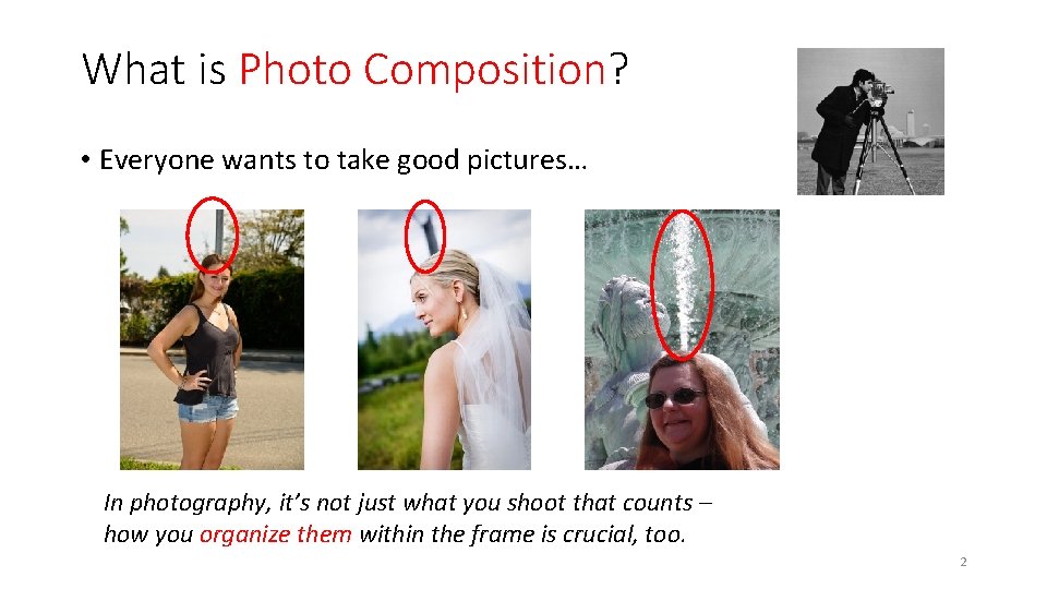 What is Photo Composition? • Everyone wants to take good pictures… In photography, it’s