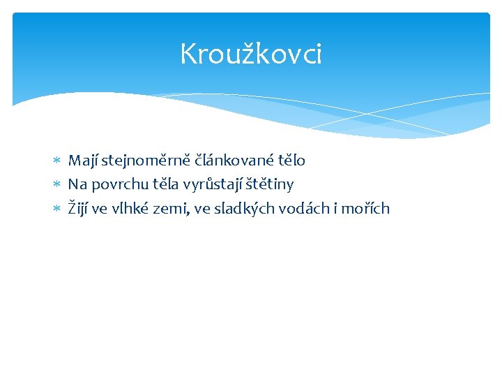 Kroužkovci Mají stejnoměrně článkované tělo Na povrchu těla vyrůstají štětiny Žijí ve vlhké zemi,