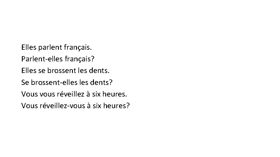 Elles parlent français. Parlent-elles français? Elles se brossent les dents. Se brossent-elles dents? Vous