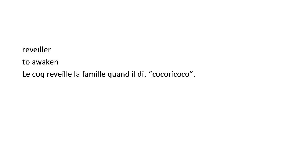 reveiller to awaken Le coq reveille la famille quand il dit “cocoricoco”. 