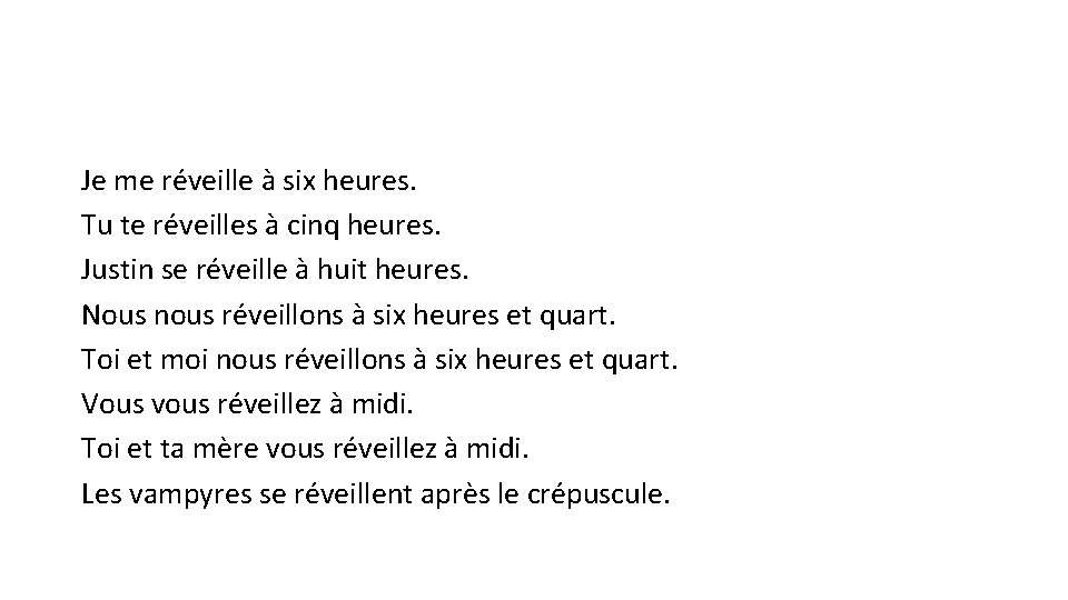 Je me réveille à six heures. Tu te réveilles à cinq heures. Justin se