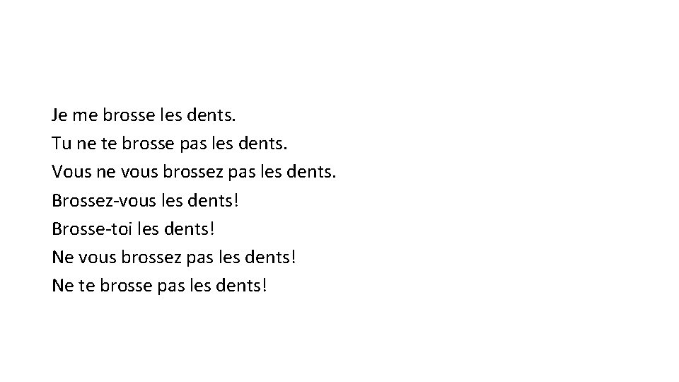 Je me brosse les dents. Tu ne te brosse pas les dents. Vous ne