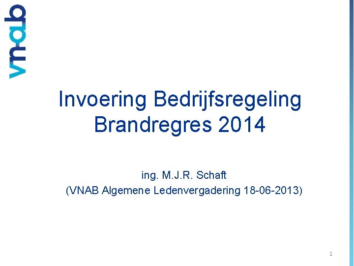 Invoering Bedrijfsregeling Brandregres 2014 ing. M. J. R. Schaft (VNAB Algemene Ledenvergadering 18 -06