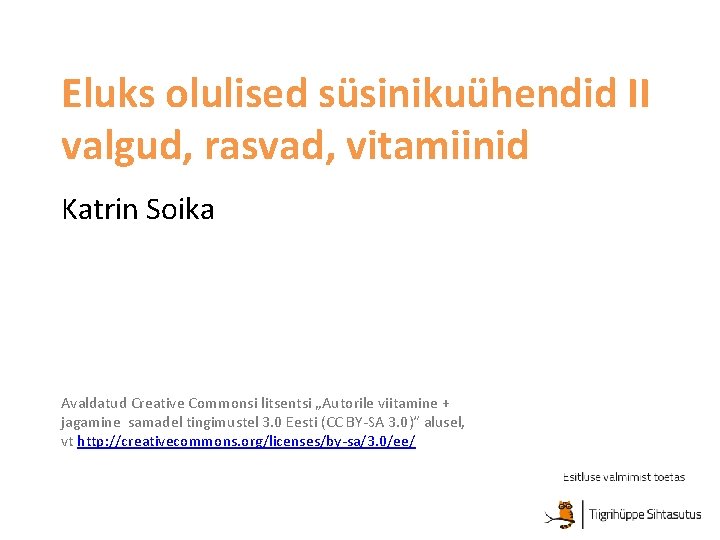 Eluks olulised süsinikuühendid II valgud, rasvad, vitamiinid Katrin Soika Avaldatud Creative Commonsi litsentsi „Autorile