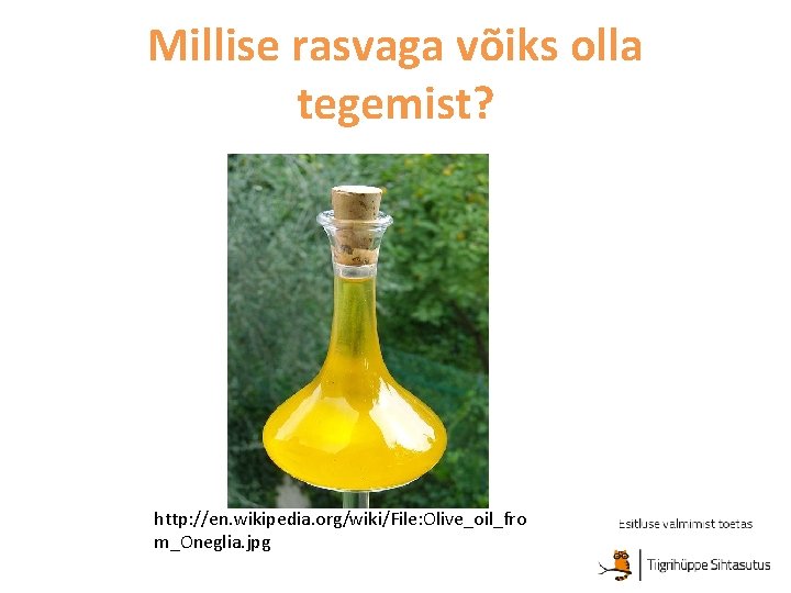 Millise rasvaga võiks olla tegemist? http: //en. wikipedia. org/wiki/File: Olive_oil_fro m_Oneglia. jpg 