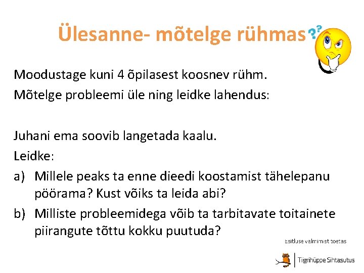 Ülesanne- mõtelge rühmas Moodustage kuni 4 õpilasest koosnev rühm. Mõtelge probleemi üle ning leidke