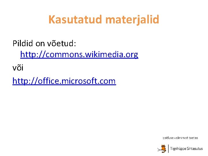 Kasutatud materjalid Pildid on võetud: http: //commons. wikimedia. org või http: //office. microsoft. com