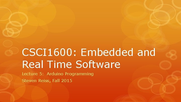 CSCI 1600: Embedded and Real Time Software Lecture 5: Arduino Programming Steven Reiss, Fall