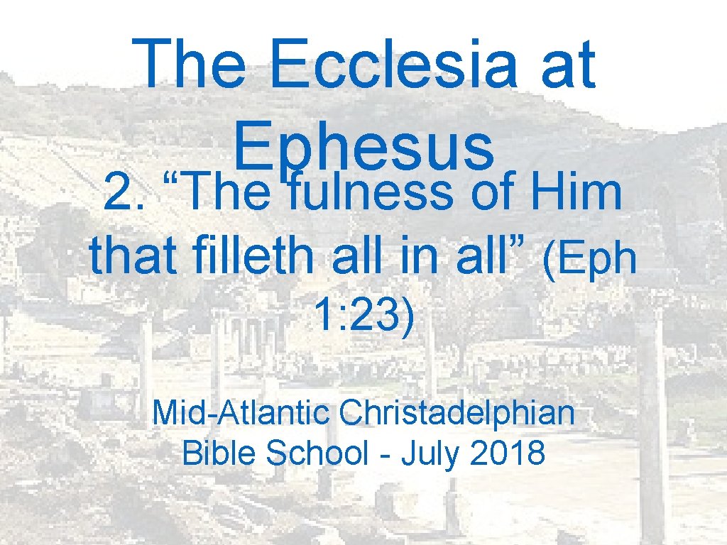 The Ecclesia at Ephesus 2. “The fulness of Him that filleth all in all”