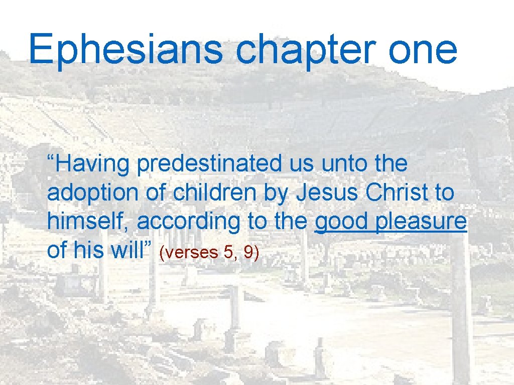 Ephesians chapter one “Having predestinated us unto the adoption of children by Jesus Christ