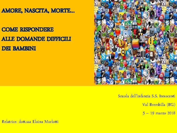 AMORE, NASCITA, MORTE… COME RISPONDERE ALLE DOMANDE DIFFICILI DEI BAMBINI Scuola dell’infanzia S. S.