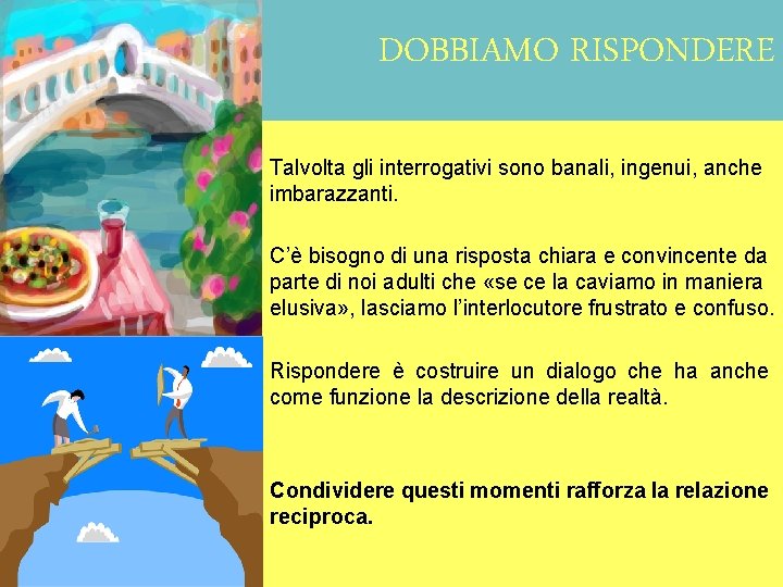 DOBBIAMO RISPONDERE Talvolta gli interrogativi sono banali, ingenui, anche imbarazzanti. C’è bisogno di una