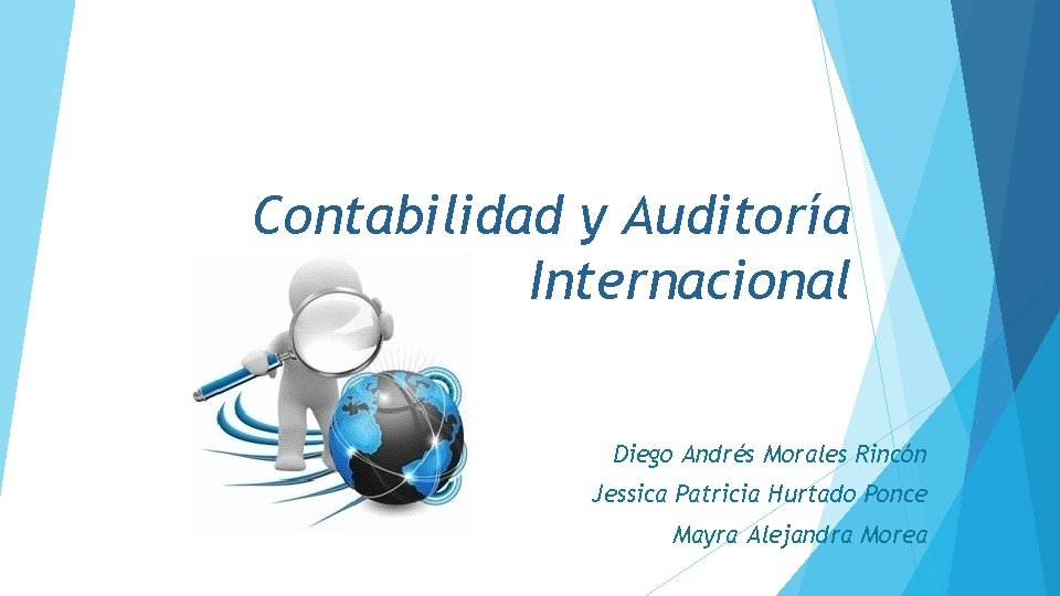 Contabilidad y Auditoría Internacional Diego Andrés Morales Rincón Jessica Patricia Hurtado Ponce Mayra Alejandra