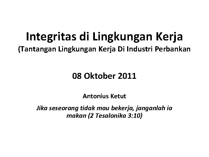 Integritas di Lingkungan Kerja (Tantangan Lingkungan Kerja Di Industri Perbankan 08 Oktober 2011 Antonius