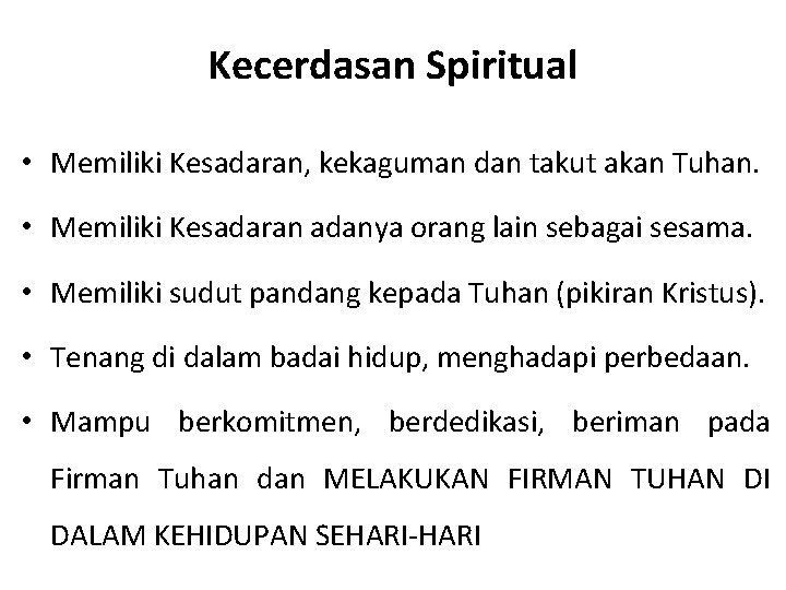 Kecerdasan Spiritual • Memiliki Kesadaran, kekaguman dan takut akan Tuhan. • Memiliki Kesadaran adanya