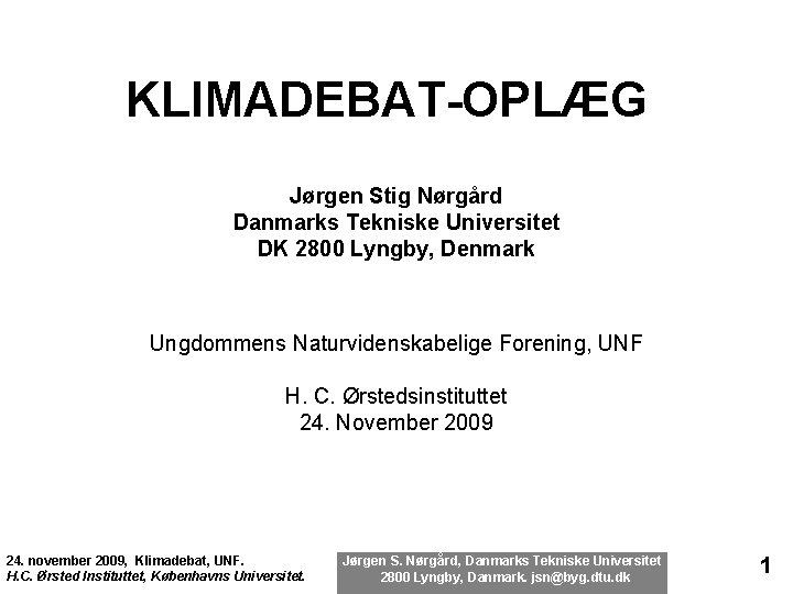 KLIMADEBAT-OPLÆG Jørgen Stig Nørgård Danmarks Tekniske Universitet DK 2800 Lyngby, Denmark Ungdommens Naturvidenskabelige Forening,