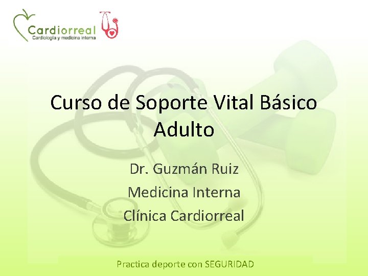 Curso de Soporte Vital Básico Adulto Dr. Guzmán Ruiz Medicina Interna Clínica Cardiorreal Practica