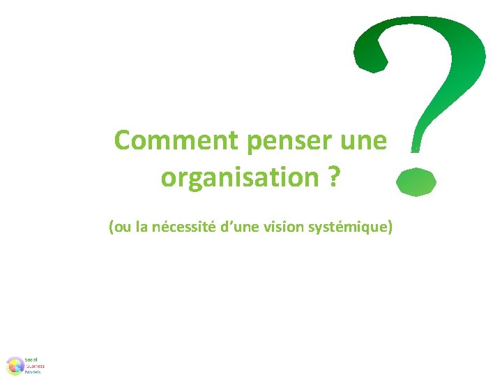 Comment penser une organisation ? (ou la nécessité d’une vision systémique) 