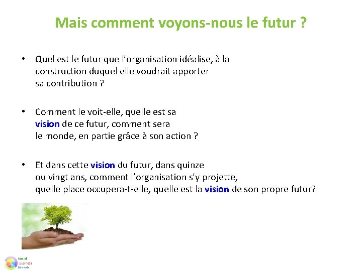 Mais comment voyons-nous le futur ? • Quel est le futur que l’organisation idéalise,