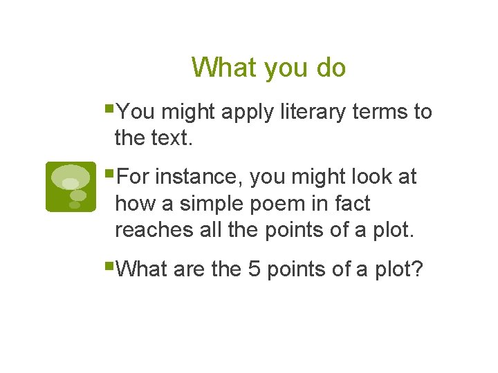 What you do §You might apply literary terms to the text. §For instance, you