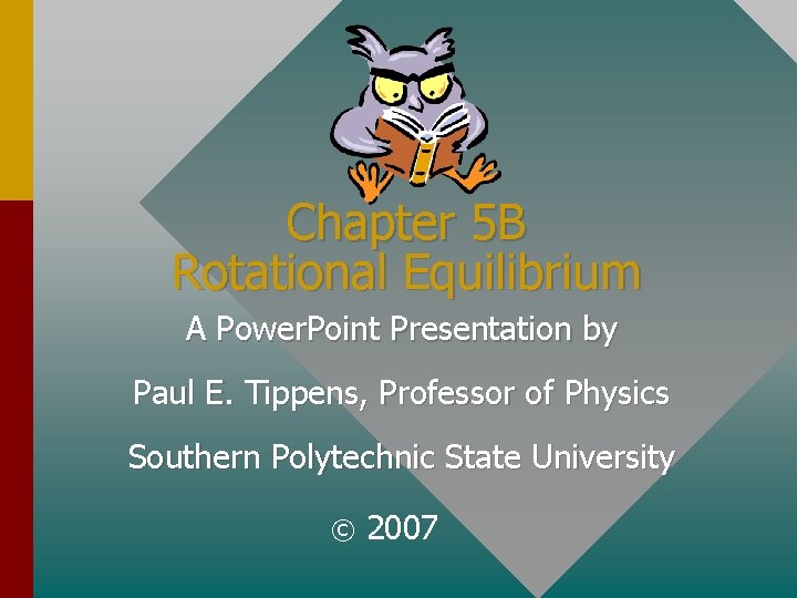 Chapter 5 B Rotational Equilibrium A Power. Point Presentation by Paul E. Tippens, Professor