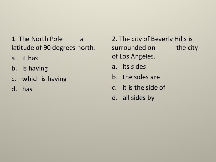 1. The North Pole ____ a latitude of 90 degrees north. a. it has