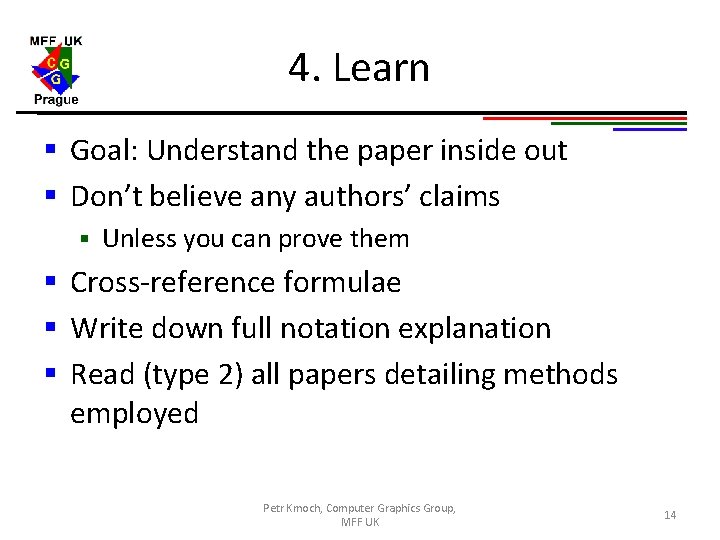 4. Learn § Goal: Understand the paper inside out § Don’t believe any authors’