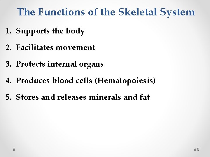 The Functions of the Skeletal System 1. Supports the body 2. Facilitates movement 3.