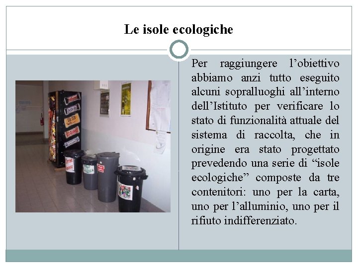 Le isole ecologiche Per raggiungere l’obiettivo abbiamo anzi tutto eseguito alcuni sopralluoghi all’interno dell’Istituto