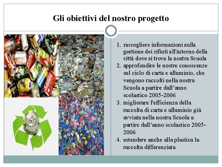 Gli obiettivi del nostro progetto 1. raccogliere informazioni sulla gestione dei rifiuti all’interno della