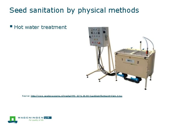 Seed sanitation by physical methods Hot water treatment Source: http: //www. seedprocessing. nl/media/495_3271. 20.