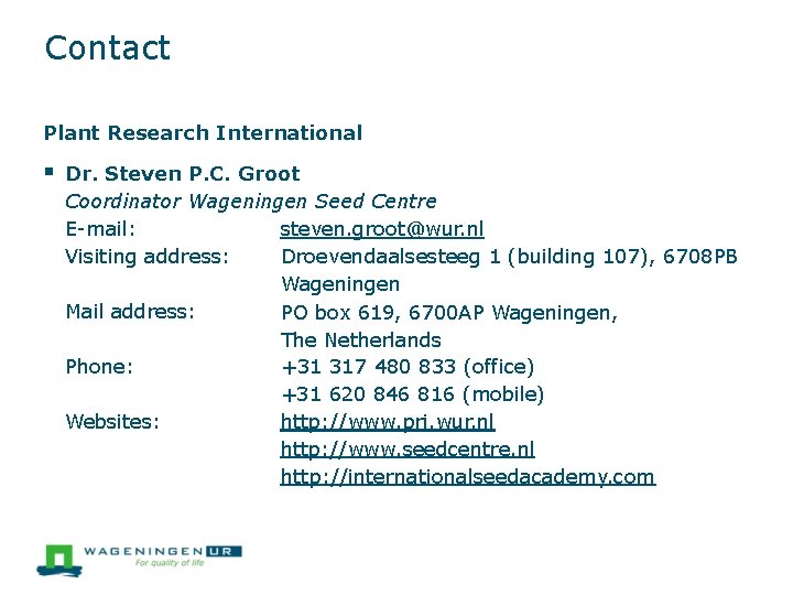 Contact Plant Research International Dr. Steven P. C. Groot Coordinator Wageningen Seed Centre E-mail: