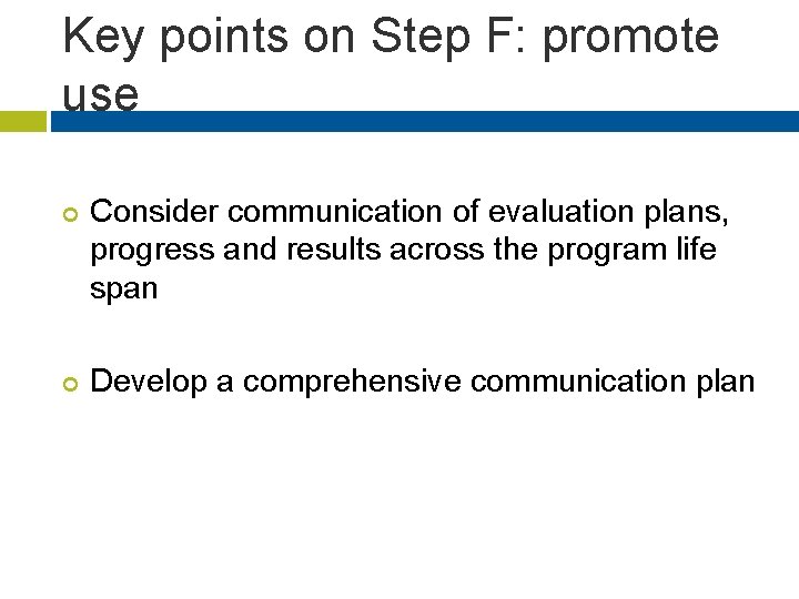 Key points on Step F: promote use ¢ ¢ Consider communication of evaluation plans,